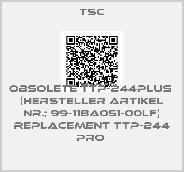 TSC-Obsolete TTP-244Plus  (Hersteller Artikel Nr.; 99-118A051-00LF) replacement TTP-244 Pro 