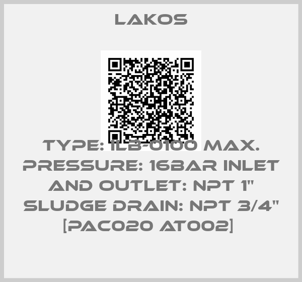 Lakos-TYPE: ILB-0100 MAX. PRESSURE: 16BAR INLET AND OUTLET: NPT 1" SLUDGE DRAIN: NPT 3/4" [PAC020 AT002] 