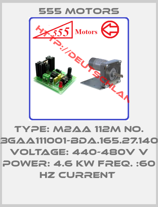555 Motors-TYPE: M2AA 112M NO. 3GAA111001-BDA.165.27.140 VOLTAGE: 440-480V V POWER: 4.6 KW FREQ. :60 HZ CURRENT 