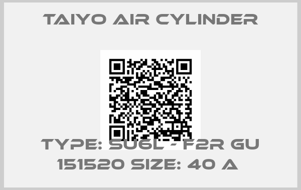 Taiyo Air cylinder-TYPE: SU6L - F2R GU 151520 SIZE: 40 A 