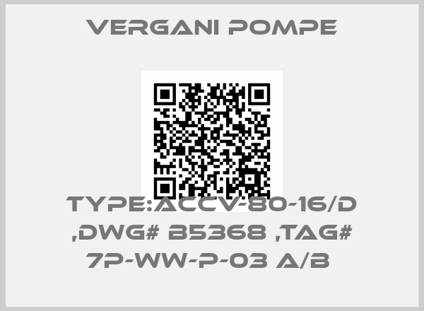 Vergani Pompe-TYPE:ACCV-80-16/D ,DWG# B5368 ,TAG# 7P-WW-P-03 A/B 