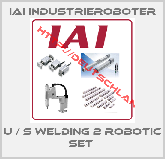 IAI Industrieroboter-U / S WELDING 2 ROBOTIC SET 