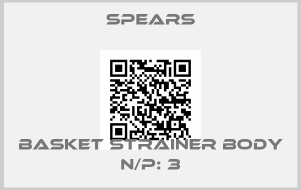 SPEARS-BASKET STRAINER BODY N/P: 3
