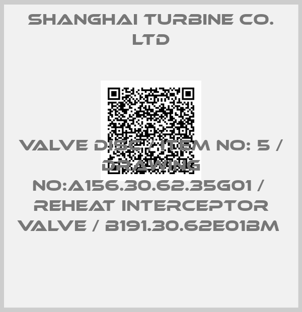SHANGHAI TURBINE CO. LTD-VALVE DISC / ITEM NO: 5 / DRAWING NO:A156.30.62.35G01 /  REHEAT INTERCEPTOR VALVE / B191.30.62E01BM 