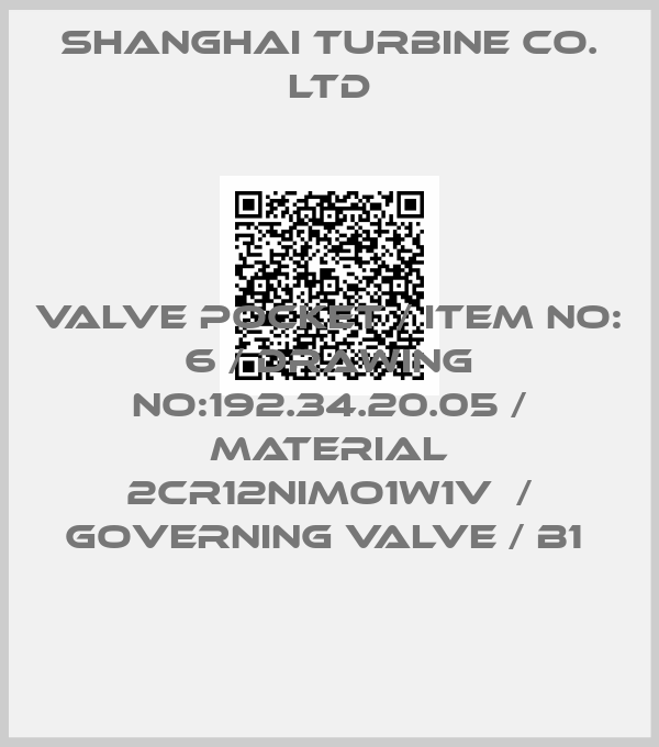 SHANGHAI TURBINE CO. LTD-VALVE POCKET / ITEM NO: 6 / DRAWING NO:192.34.20.05 / MATERIAL 2CR12NIMO1W1V  / GOVERNING VALVE / B1 