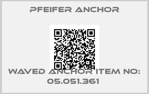 Pfeifer Anchor-WAVED ANCHOR ITEM NO: 05.051.361 