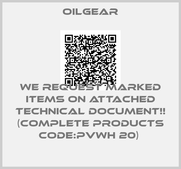 Oilgear-WE REQUEST MARKED ITEMS ON ATTACHED TECHNICAL DOCUMENT!! (COMPLETE PRODUCTS CODE:PVWH 20) 