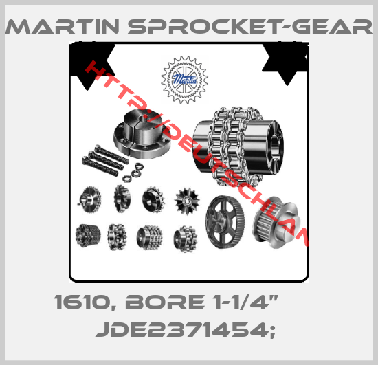 MARTIN SPROCKET-GEAR-1610, BORE 1-1/4”       JDE2371454; 