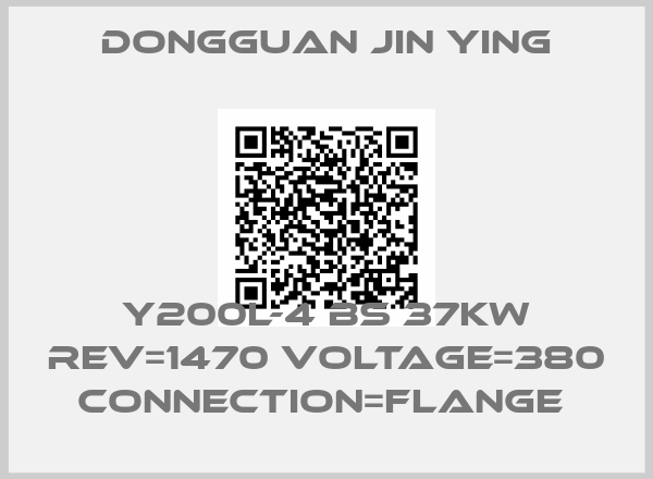 Dongguan Jin Ying-Y200L-4 BS 37KW REV=1470 VOLTAGE=380 CONNECTION=FLANGE 