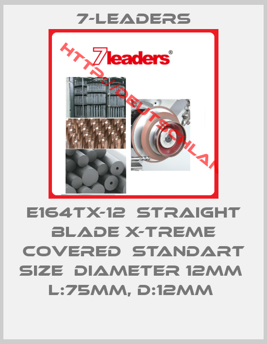 7-Leaders-E164TX-12  straight blade X-TREME covered  standart size  diameter 12MM  L:75MM, D:12MM 