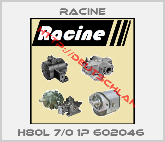 Racine-H80L 7/0 1P 602046 
