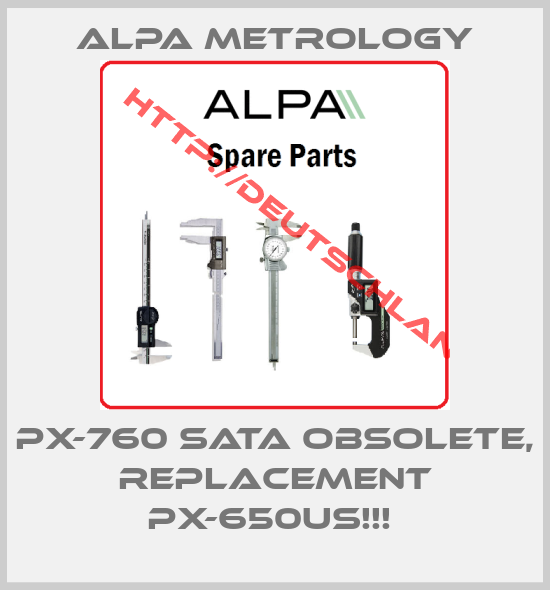 Alpa Metrology-PX-760 SATA OBSOLETE, REPLACEMENT PX-650US!!! 