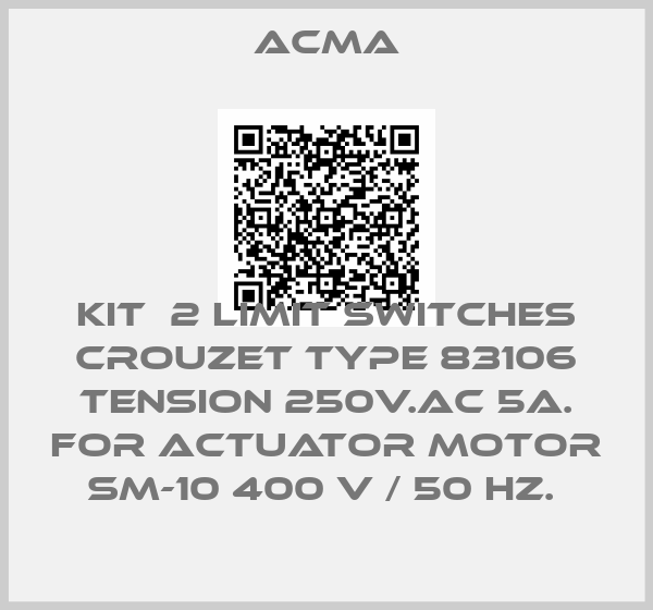 ACMA-KIT  2 LIMIT SWITCHES CROUZET TYPE 83106 TENSION 250V.AC 5A. for Actuator motor SM-10 400 V / 50 Hz. 