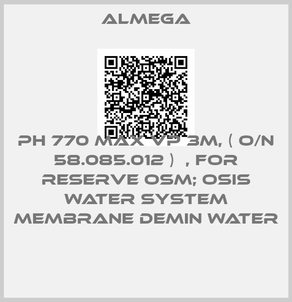 ALMEGA-PH 770 MAX VP 3M, ( O/N 58.085.012 )  , FOR RESERVE OSM; OSIS WATER SYSTEM MEMBRANE DEMIN WATER 