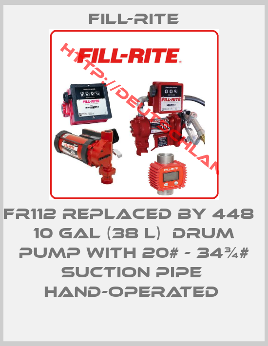 Fill-Rite-FR112 REPLACED BY 448   10 GAL (38 L)  drum pump with 20# - 34¾# suction pipe  Hand-operated 