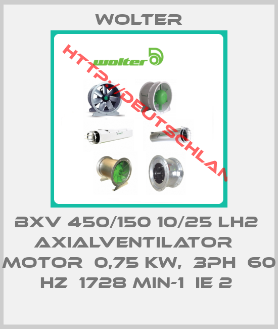 Wolter-BXV 450/150 10/25 LH2  Axialventilator   Motor  0,75 KW,  3Ph  60 Hz  1728 min-1  IE 2 