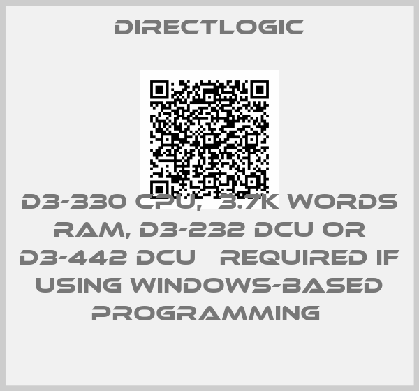 DirectLogic-D3-330 CPU,  3.7K words RAM, D3-232 DCU or D3-442 DCU   required if using Windows-based programming 