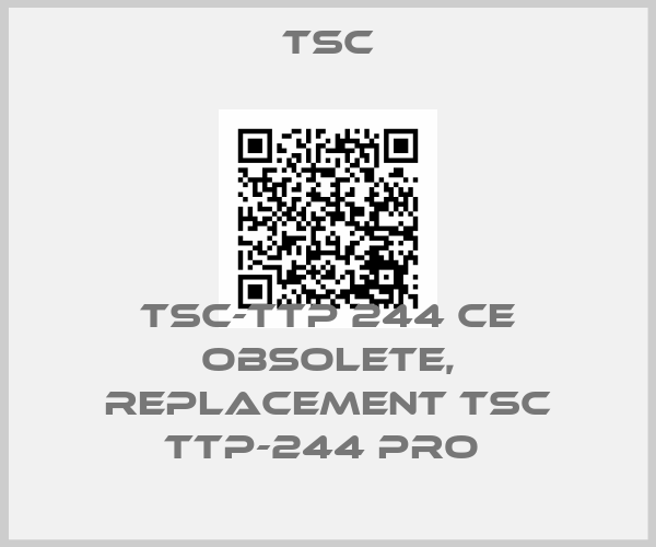 TSC-TSC-TTP 244 CE obsolete, replacement TSC TTP-244 Pro 
