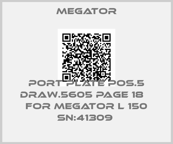 MEGATOR-PORT PLATE POS.5 DRAW.5605 PAGE 18    for MEGATOR L 150 SN:41309 