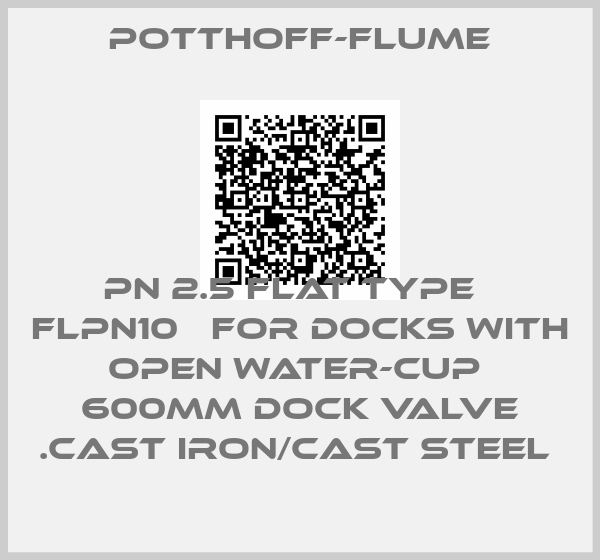 Potthoff-Flume-PN 2.5 flat type   flPN10   for docks with open water-cup  600mm dock valve .cast iron/cast steel 
