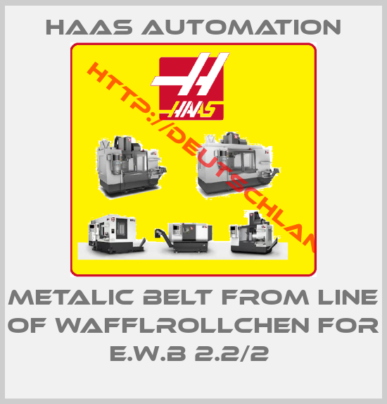 Haas Automation-metalic belt from line of wafflrollchen for E.W.B 2.2/2 