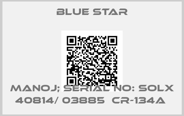 BLUE STAR-MANOJ; Serial No: SOLX 40814/ 03885  CR-134A 