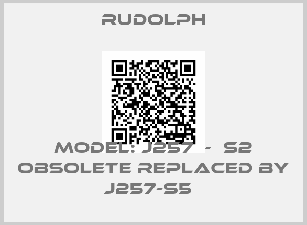 Rudolph-Model: J257  -  S2 obsolete replaced by J257-S5  