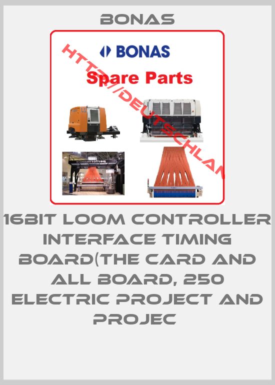 Bonas-16BIT LOOM CONTROLLER INTERFACE TIMING BOARD(THE CARD AND ALL BOARD, 250 ELECTRIC PROJECT AND PROJEC 