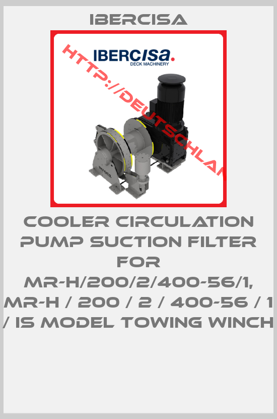 Ibercisa-COOLER CIRCULATION PUMP SUCTION FILTER for MR-H/200/2/400-56/1, MR-H / 200 / 2 / 400-56 / 1 / IS MODEL towing winch 