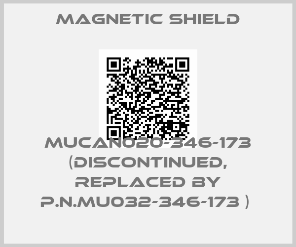 Magnetic Shield-MUCAN020-346-173 (discontinued, replaced by P.N.MU032-346-173 ) 