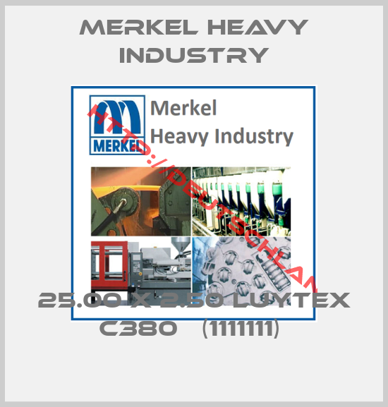 Merkel Heavy Industry-25.00 x 2.50 Luytex C380   (1111111) 