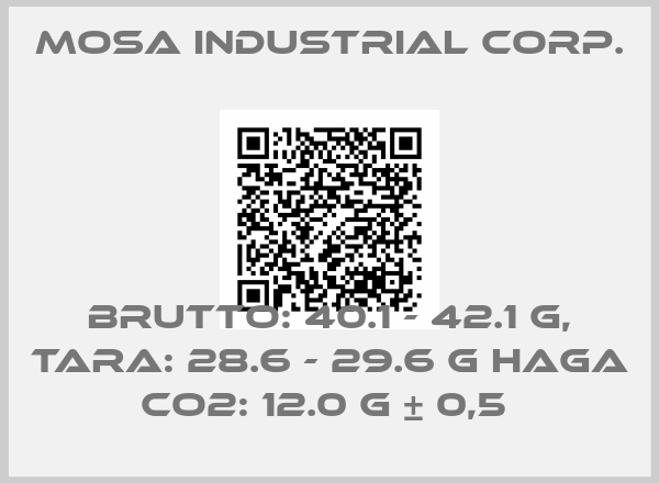 Mosa Industrial Corp.-BRUTTO: 40.1 - 42.1 g, TARA: 28.6 - 29.6 g HAGA CO2: 12.0 g ± 0,5 