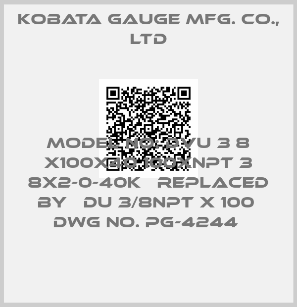 KOBATA GAUGE MFG. CO., LTD-MODEL NO: DVU 3 8 X100X40 100XNPT 3 8X2-0-40K   replaced by   DU 3/8NPT X 100  DWG NO. PG-4244 