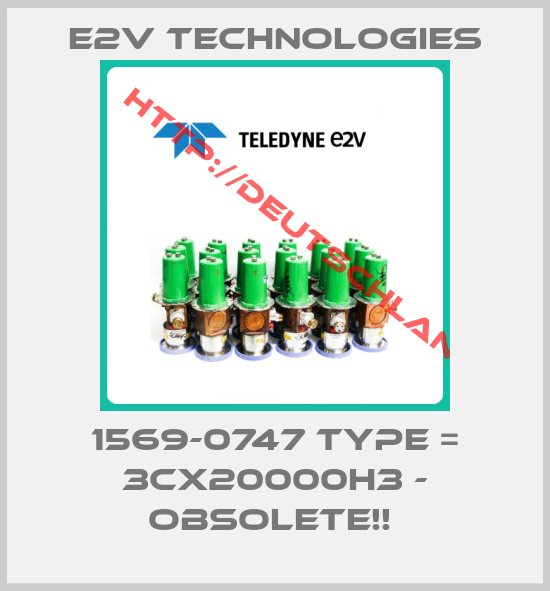 E2V TECHNOLOGIES-1569-0747 TYPE = 3CX20000H3 - Obsolete!! 