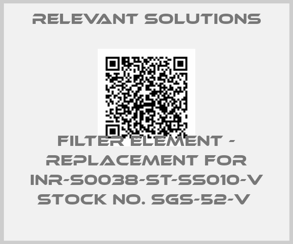 Relevant Solutions-Filter Element - Replacement for INR-S0038-ST-SS010-V Stock No. SGS-52-V 