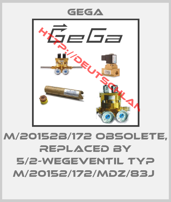 GEGA-M/20152B/172 obsolete, replaced by 5/2-Wegeventil Typ M/20152/172/MDZ/83J 