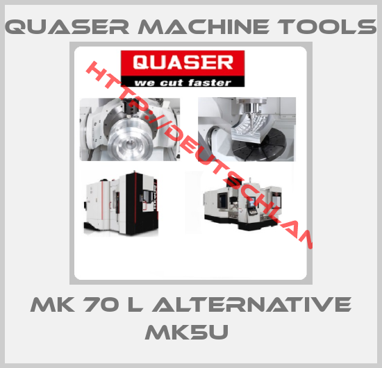 Quaser Machine Tools-MK 70 L alternative MK5U 