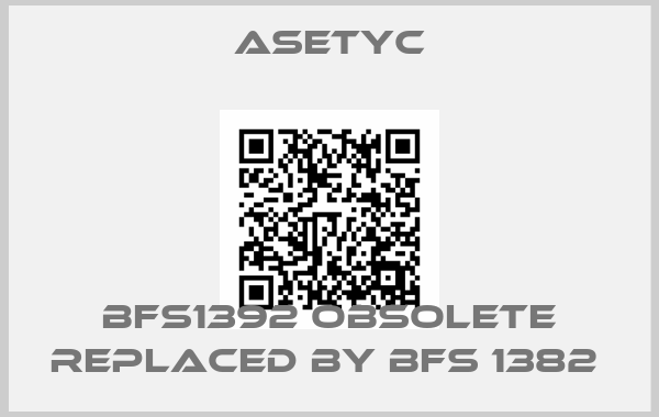 ASETYC-BFS1392 obsolete replaced by BFS 1382 