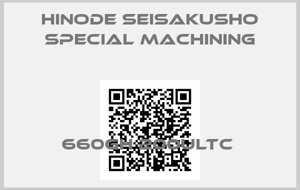 Hinode Seisakusho Special Machining-660GH 200ULTC 