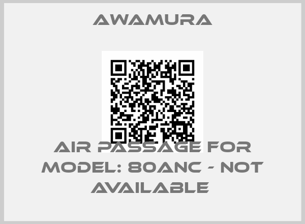 AWAMURA-Air Passage for Model: 80ANC - not available 