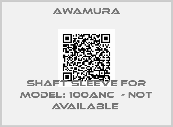 AWAMURA-Shaft Sleeve for Model: 100ANC  - not available 