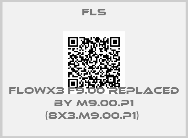 Fls-FLOWX3 F9.00 REPLACED BY M9.00.P1 (8X3.M9.00.P1) 