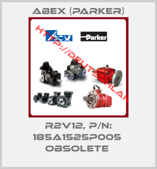 Abex (Parker)-R2V12, P/N: 185A1525P005  OBSOLETE 