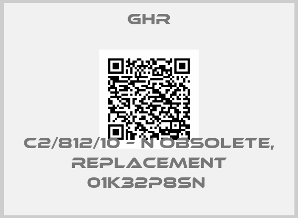 Ghr-C2/812/10 – N obsolete, replacement 01K32P8SN 