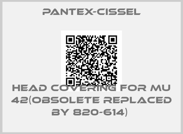PANTEX-CISSEL-HEAD COVERING FOR MU 42(obsolete replaced by 820-614) 