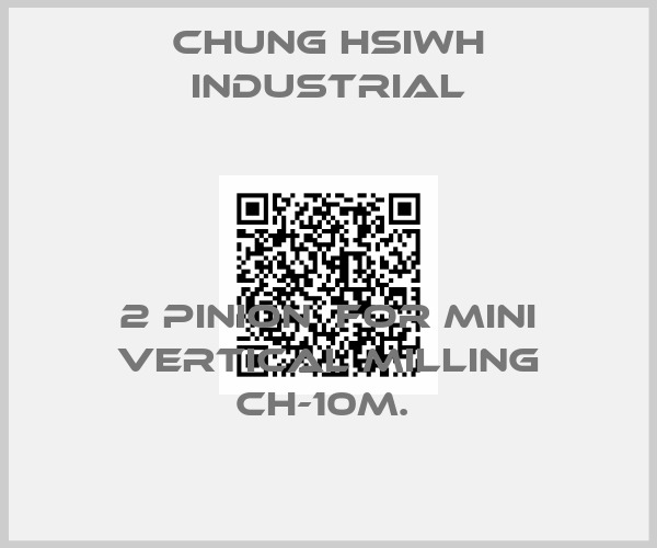 Chung Hsiwh Industrial-2 PINION  FOR MINI VERTICAL MILLING CH-10M. 