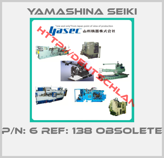Yamashina Seiki-P/N: 6 REF: 138 OBSOLETE 