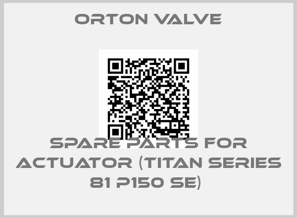 Orton Valve-SPARE PARTS FOR ACTUATOR (TITAN SERIES 81 P150 SE) 