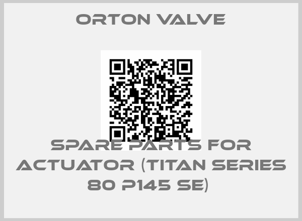 Orton Valve-SPARE PARTS FOR ACTUATOR (TITAN SERIES 80 P145 SE) 