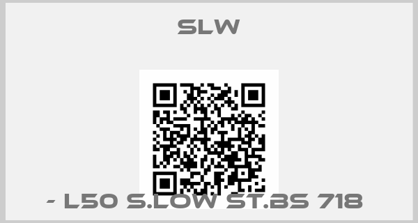 SLW-- L50 S.LOW ST.BS 718 